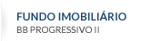 Fundo Imobiliário BB Progressivo II